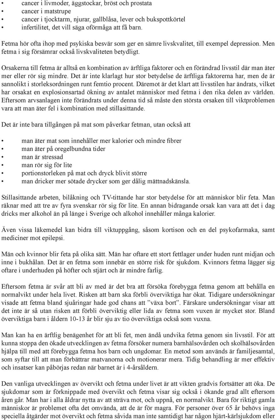 Orsakerna till fetma är alltså en kombination av ärftliga faktorer och en förändrad livsstil där man äter mer eller rör sig mindre.