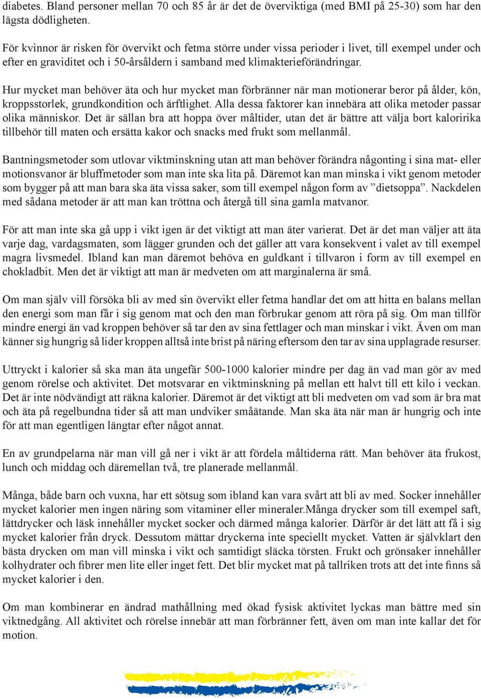 Hur mycket man behöver äta och hur mycket man förbränner när man motionerar beror på ålder, kön, kroppsstorlek, grundkondition och ärftlighet.