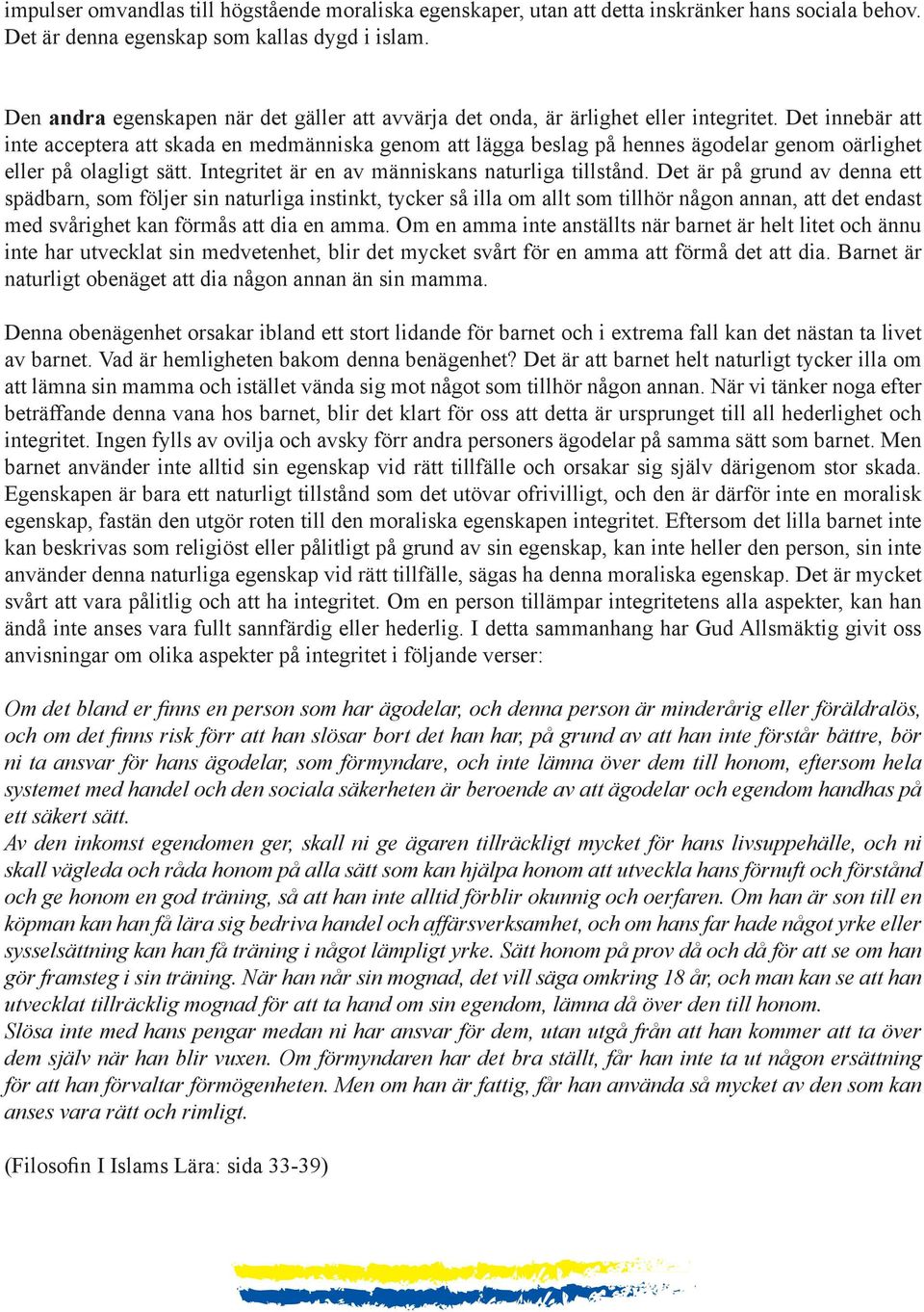 Det innebär att inte acceptera att skada en medmänniska genom att lägga beslag på hennes ägodelar genom oärlighet eller på olagligt sätt. Integritet är en av människans naturliga tillstånd.