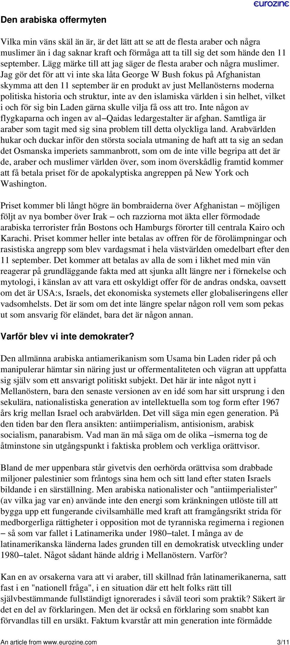 Jag gör det för att vi inte ska låta George W Bush fokus på Afghanistan skymma att den 11 september är en produkt av just Mellanösterns moderna politiska historia och struktur, inte av den islamiska