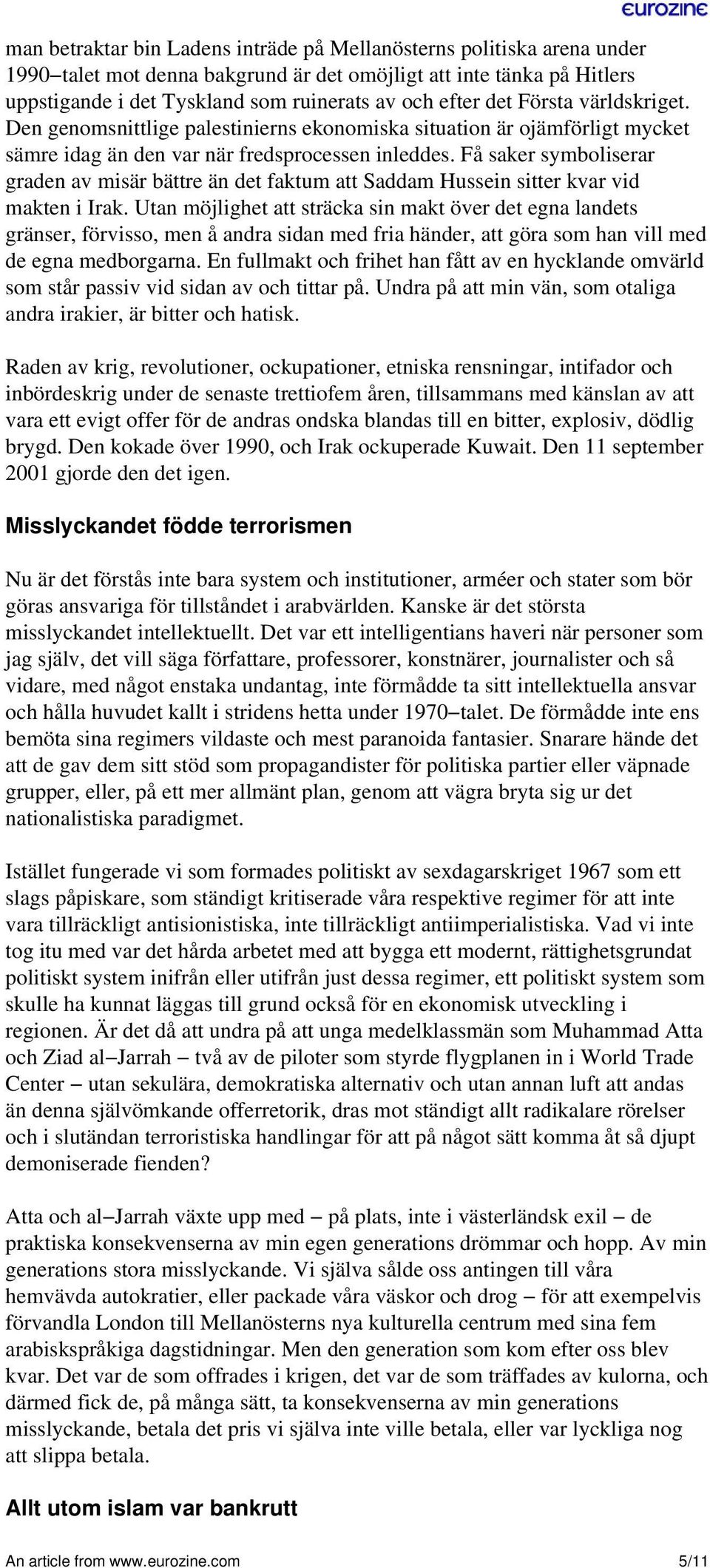 Få saker symboliserar graden av misär bättre än det faktum att Saddam Hussein sitter kvar vid makten i Irak.