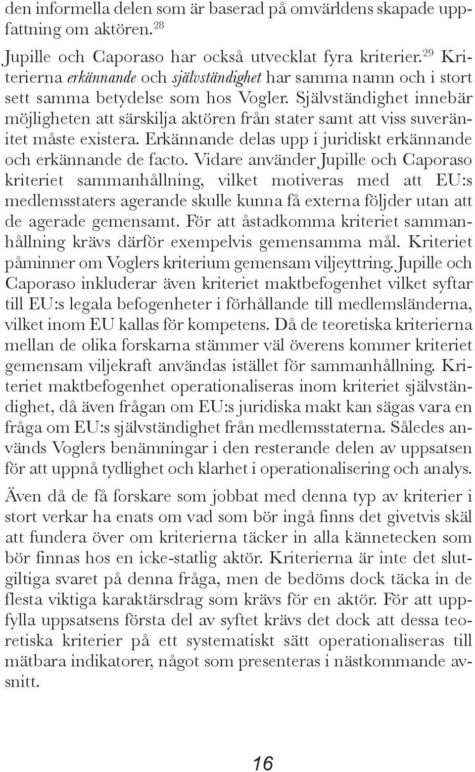 Självständighet innebär möjligheten att särskilja aktören från stater samt att viss suverän - itet måste existera. Erkännande delas upp i juridiskt erkännande och erkännande de facto.