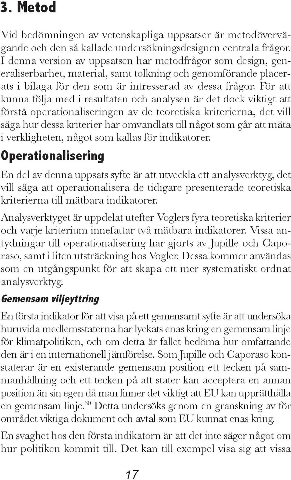 För att kunna följa med i resultaten och analysen är det dock viktigt att förstå operationaliseringen av de teoretiska kriterierna, det vill säga hur dessa kriterier har omvandlats till något som går