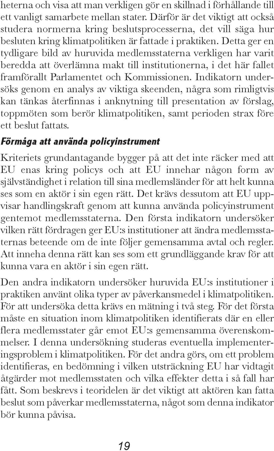 Detta ger en tydligare bild av huruvida medlemsstaterna verkligen har varit beredda att överlämna makt till institutionerna, i det här fallet framförallt Parlamentet och Kommissionen.