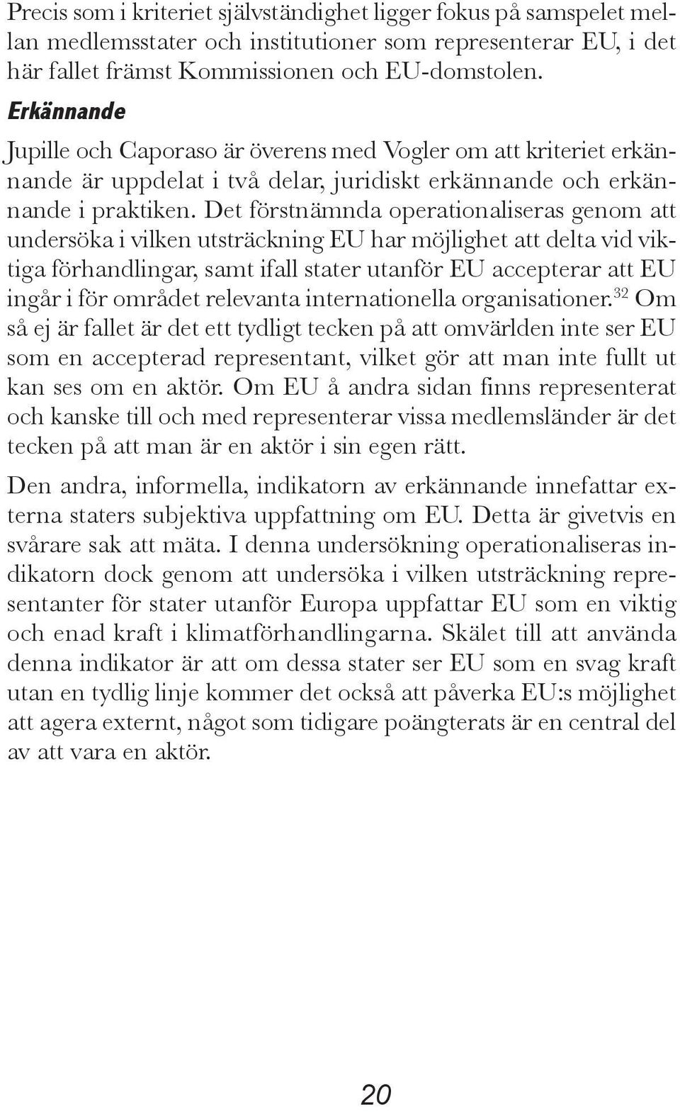 Det förstnämnda operationaliseras genom att undersöka i vilken utsträckning EU har möjlighet att delta vid viktiga förhandlingar, samt ifall stater utanför EU accepterar att EU ingår i för området