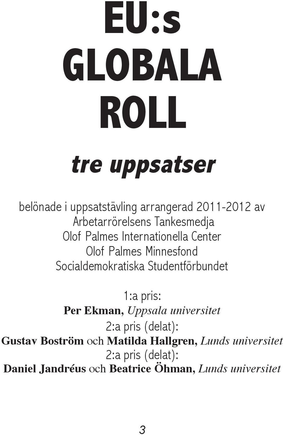 Socialdemokratiska Studentförbundet 1:a pris: Per Ekman, Uppsala universitet 2:a pris (delat):
