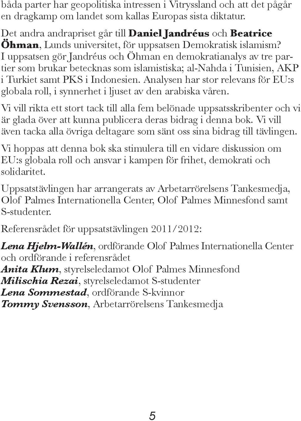 I uppsatsen gör Jandréus och Öhman en demokratianalys av tre partier som brukar betecknas som islamistiska; al-nahda i Tunisien, AKP i Turkiet samt PKS i Indonesien.