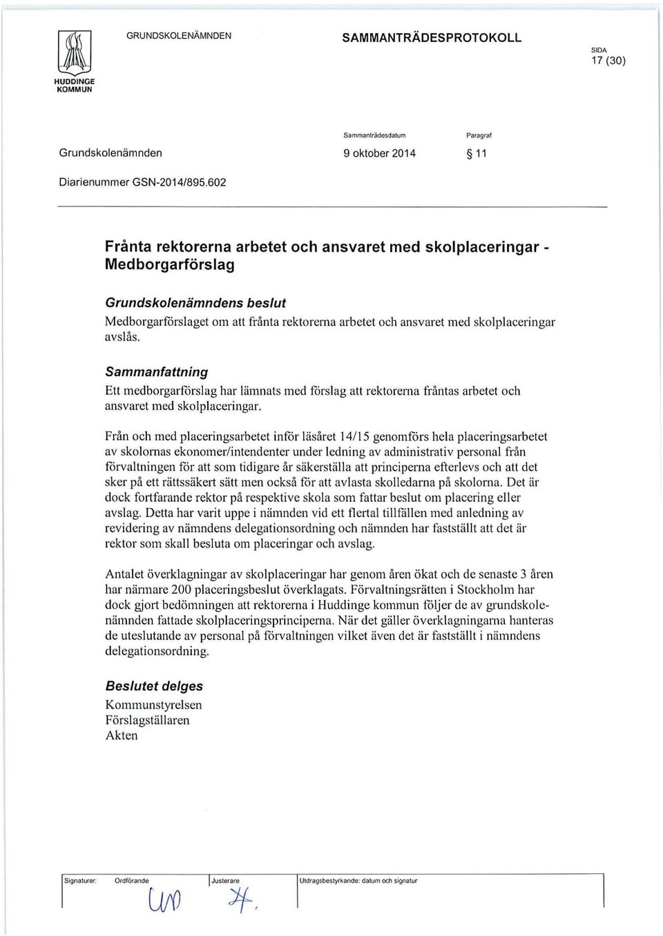 avslås. Sammanfattning Ett medborgarfårslag har lämnats med forslag att rektorerna fråntas arbetet och ansvaret med skolplaceringar.