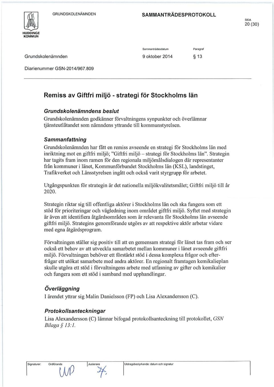 kommunstyrelsen. Sammanfattning Grundskalenämnden har fått en remiss avseende en strategi for Stockholms län med inriktning mot en giftfri miljö; "Giftfri miljö - strategi for Stockholms län".