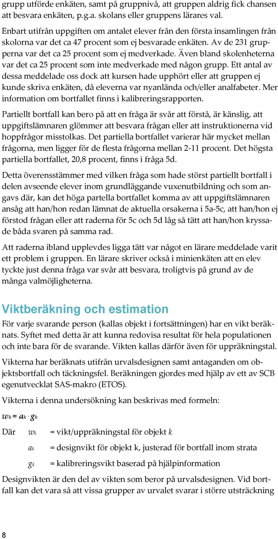 Även bland skolenheterna var det ca 25 procent som inte medverkade med någon grupp.