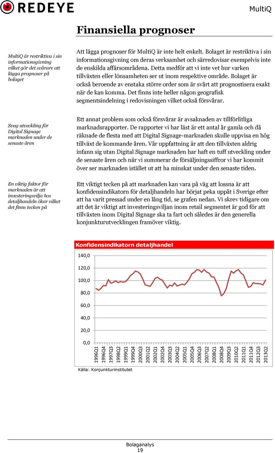 Bolaget är restriktiva i sin informationsgivning om deras verksamhet och särredovisar exempelvis inte de enskilda affärsområdena.