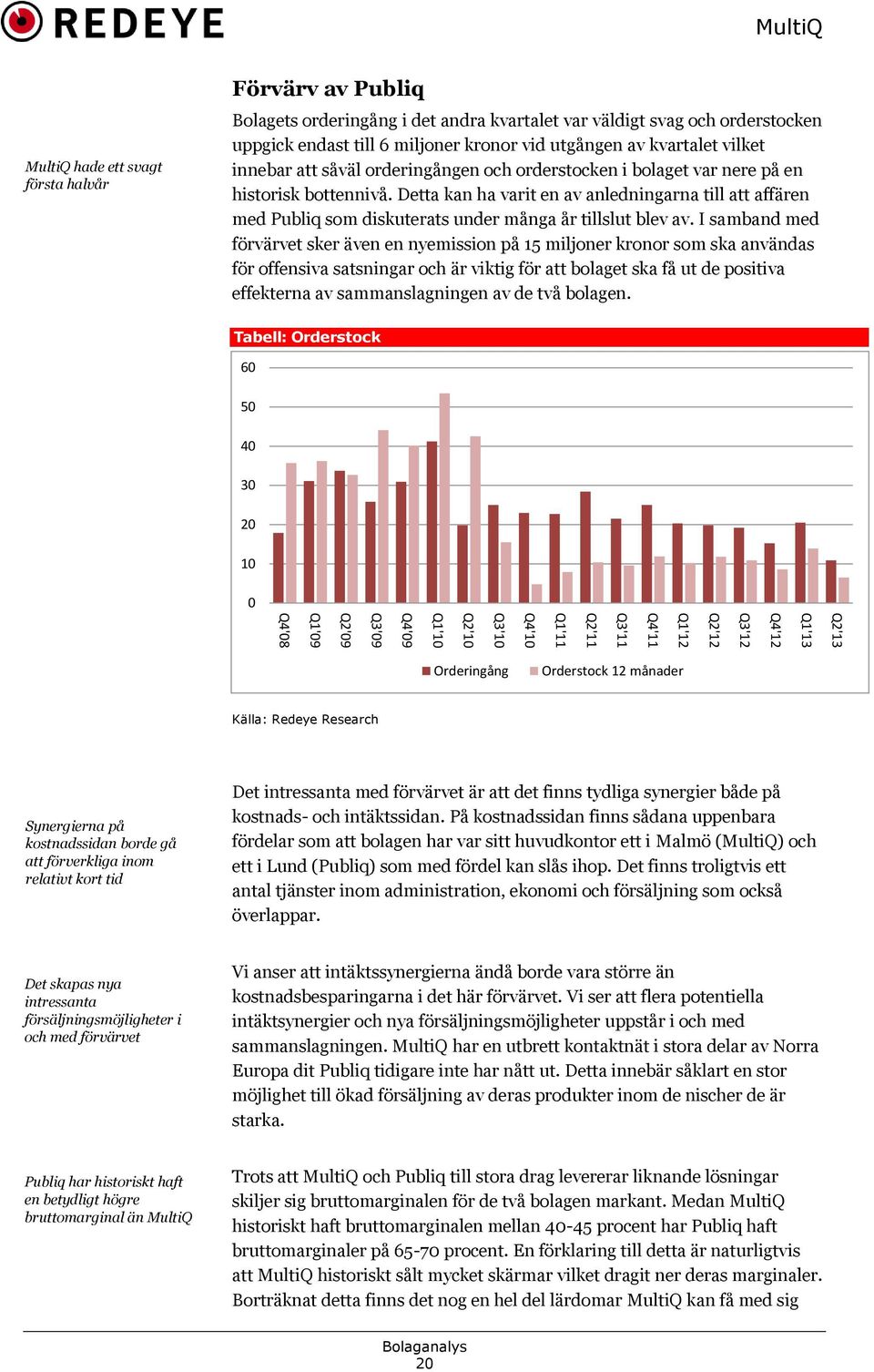 Detta kan ha varit en av anledningarna till att affären med Publiq som diskuterats under många år tillslut blev av.