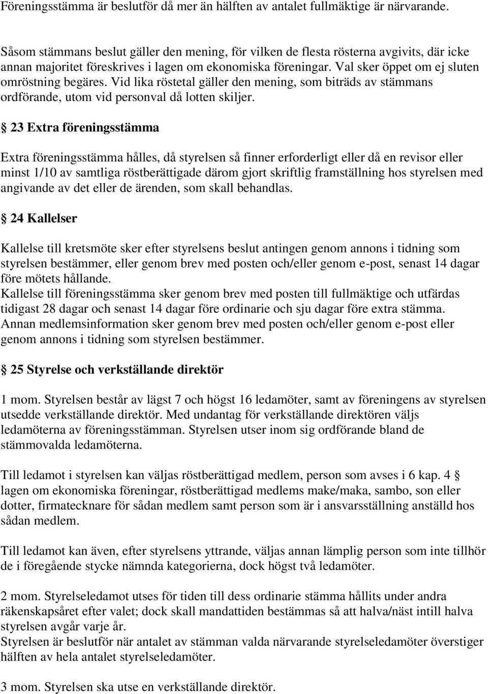 Vid lika röstetal gäller den mening, som biträds av stämmans ordförande, utom vid personval då lotten skiljer.