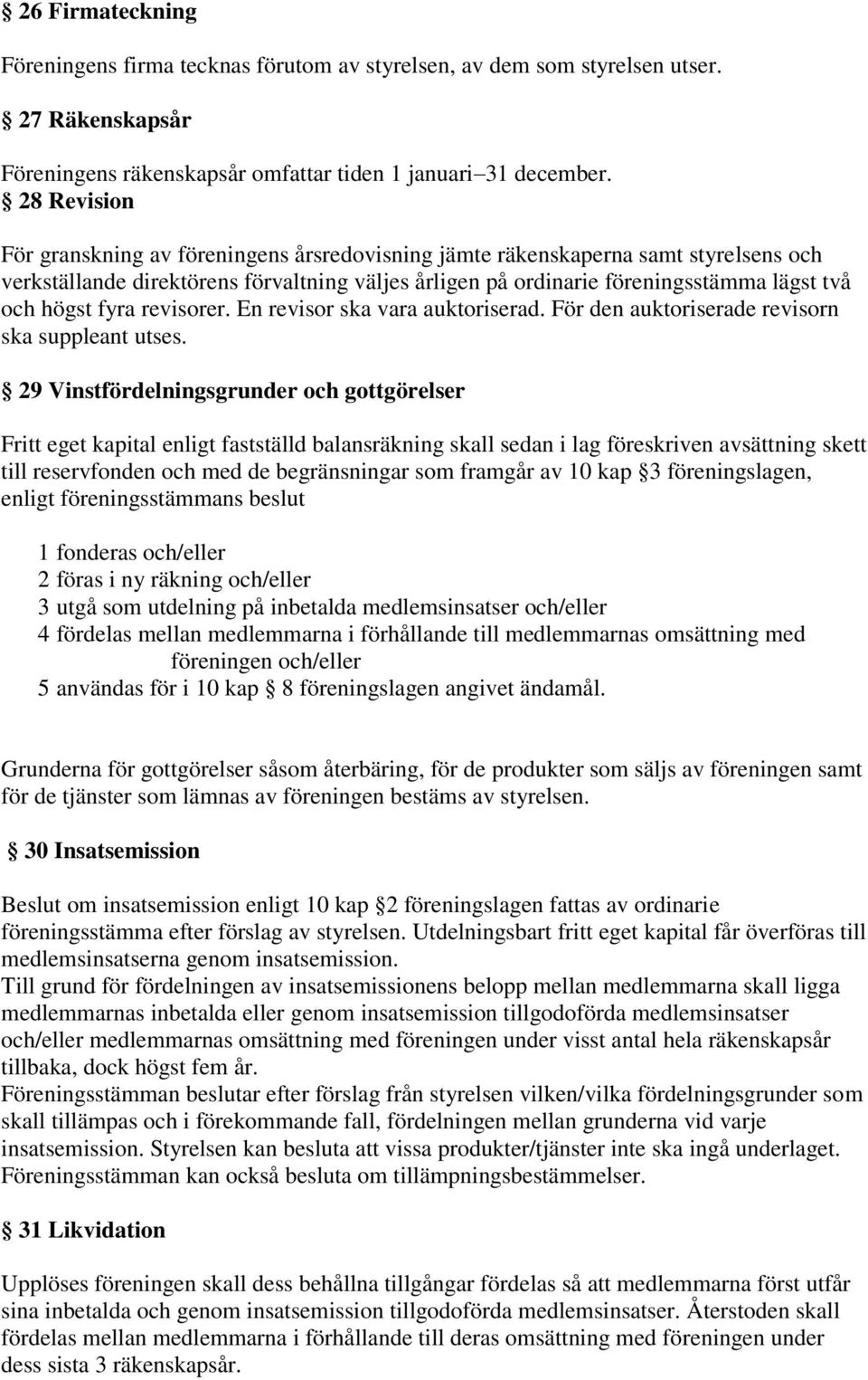 fyra revisorer. En revisor ska vara auktoriserad. För den auktoriserade revisorn ska suppleant utses.