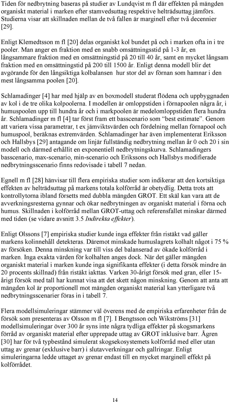 Man anger en fraktion med en snabb omsättningsstid på 1-3 år, en långsammare fraktion med en omsättningstid på 20 till 40 år, samt en mycket långsam fraktion med en omsättningstid på 200 till 1500 år.