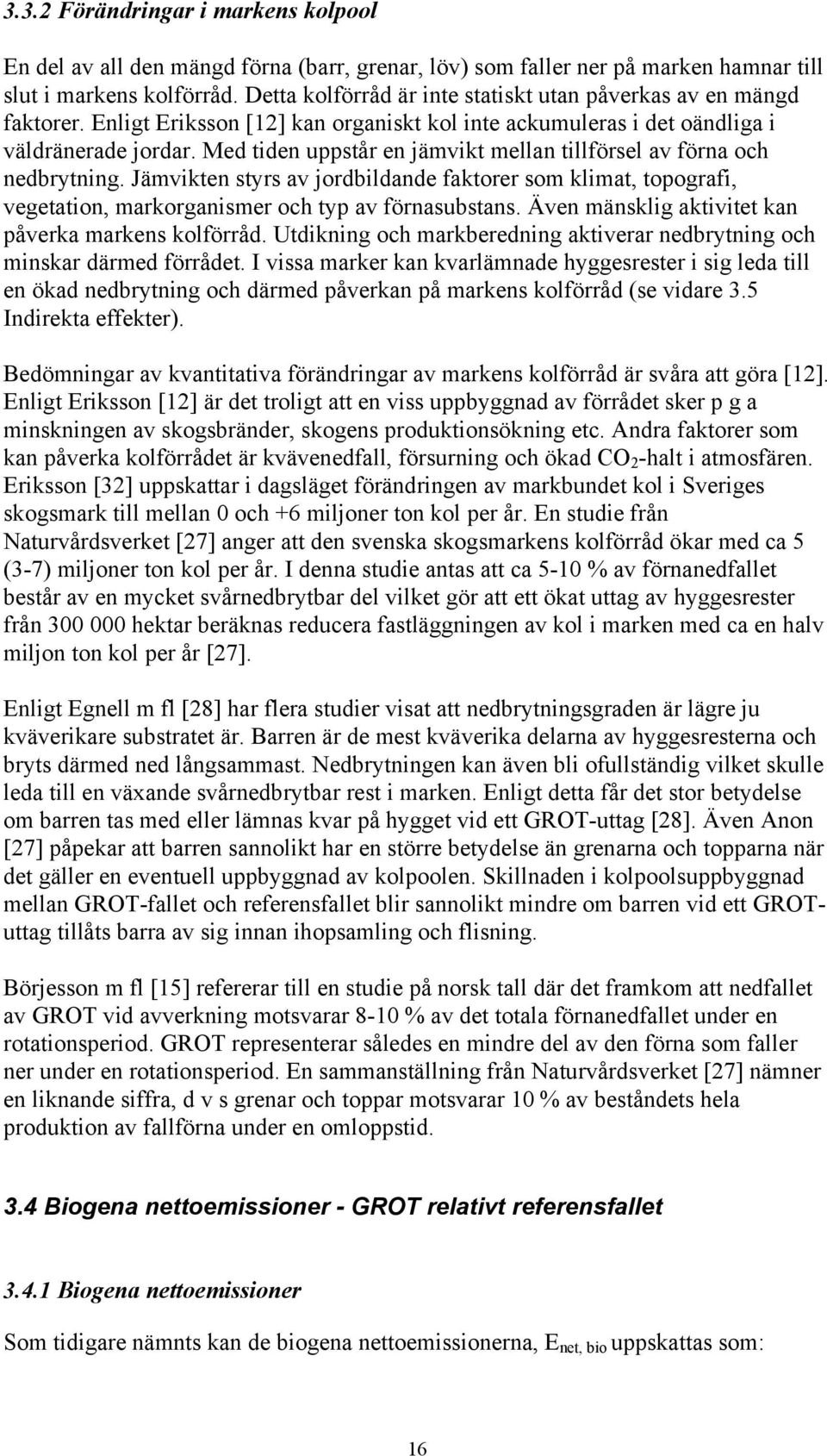 Med tiden uppstår en jämvikt mellan tillförsel av förna och nedbrytning. Jämvikten styrs av jordbildande faktorer som klimat, topografi, vegetation, markorganismer och typ av förnasubstans.