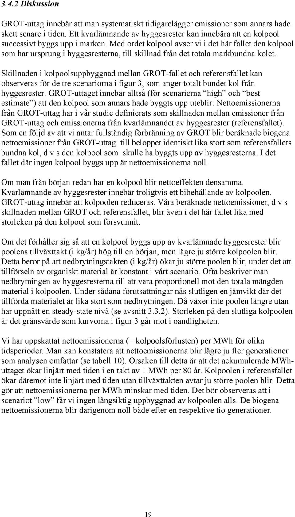 Med ordet kolpool avser vi i det här fallet den kolpool som har ursprung i hyggesresterna, till skillnad från det totala markbundna kolet.