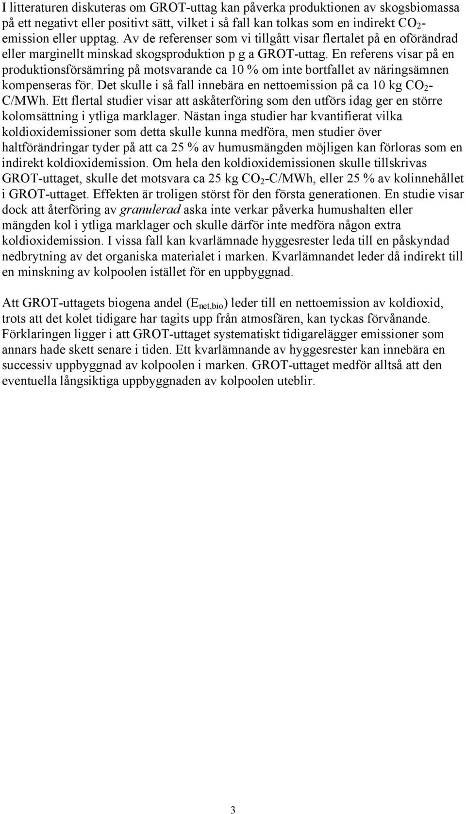 En referens visar på en produktionsförsämring på motsvarande ca 10 % om inte bortfallet av näringsämnen kompenseras för. Det skulle i så fall innebära en nettoemission på ca 10 kg CO 2 - C/MWh.