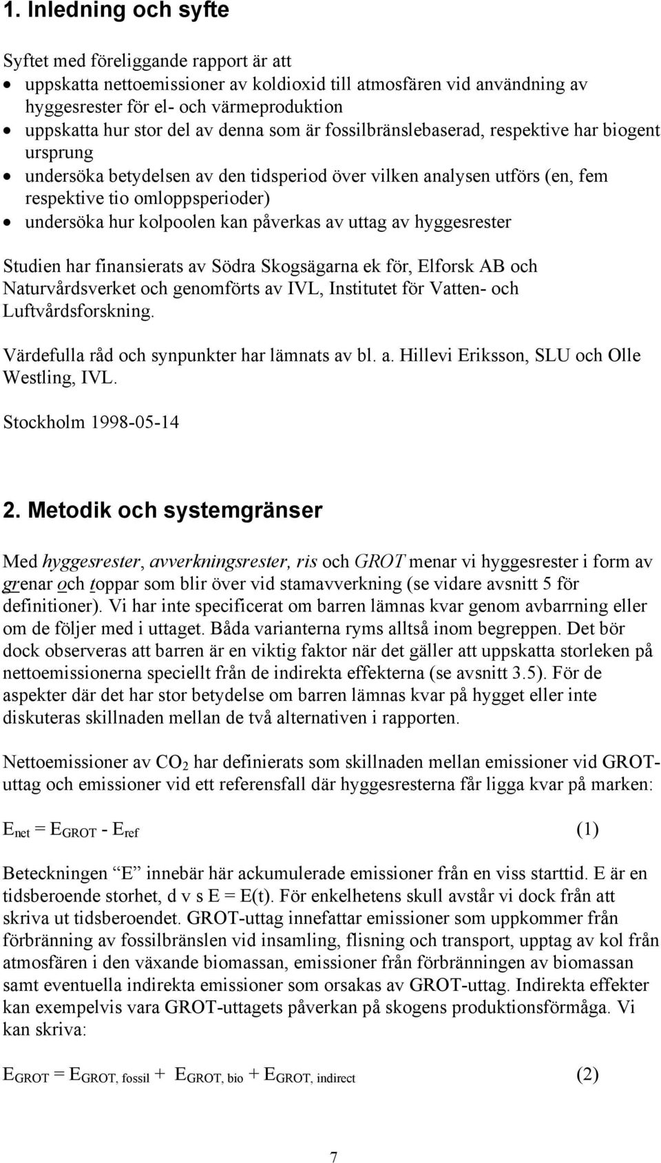 kolpoolen kan påverkas av uttag av hyggesrester Studien har finansierats av Södra Skogsägarna ek för, Elforsk AB och Naturvårdsverket och genomförts av IVL, Institutet för Vatten- och