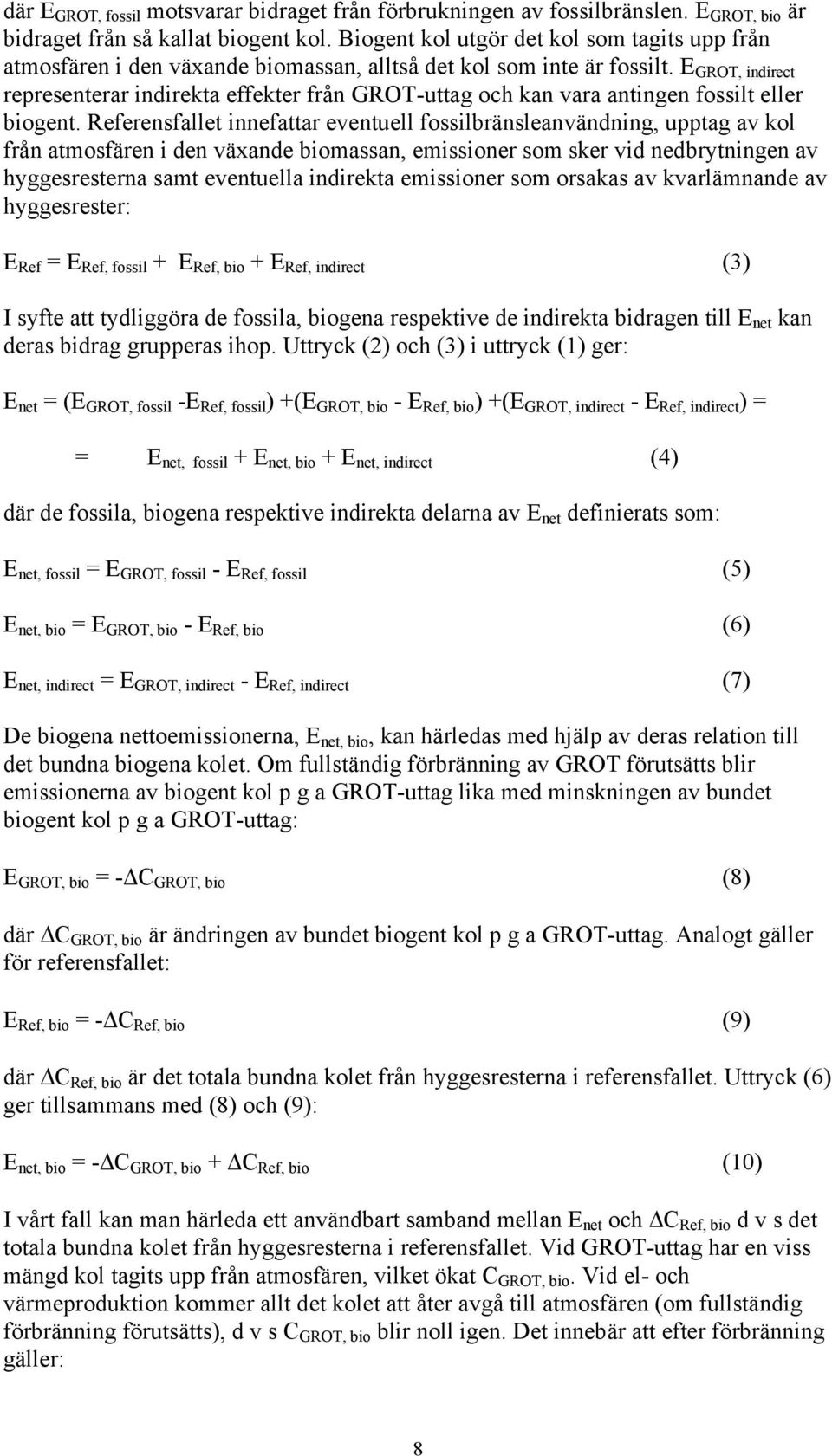 E GROT, indirect representerar indirekta effekter från GROT-uttag och kan vara antingen fossilt eller biogent.