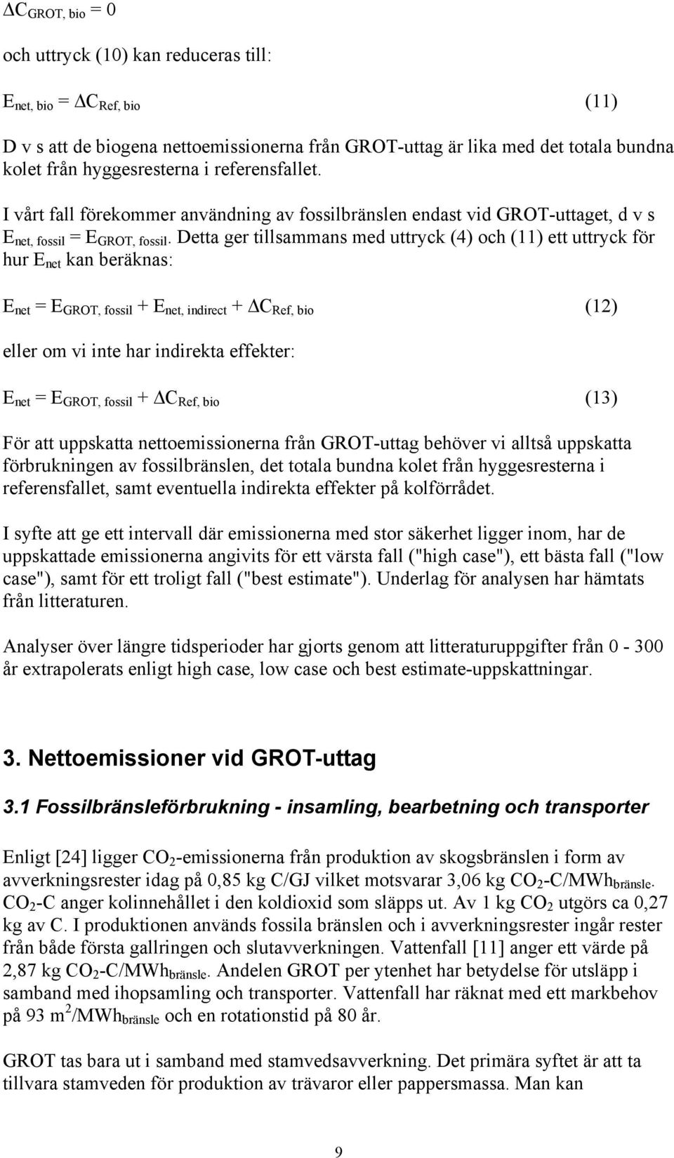 Detta ger tillsammans med uttryck (4) och (11) ett uttryck för hur E net kan beräknas: E net = E GROT, fossil + E net, indirect + C Ref, bio (12) eller om vi inte har indirekta effekter: E net = E