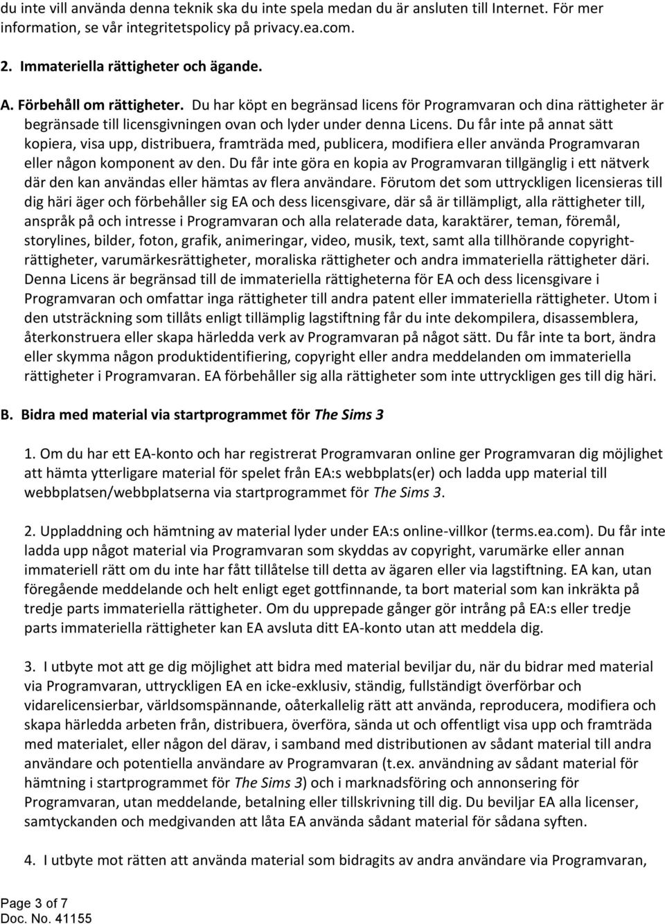 Du får inte på annat sätt kopiera, visa upp, distribuera, framträda med, publicera, modifiera eller använda Programvaran eller någon komponent av den.