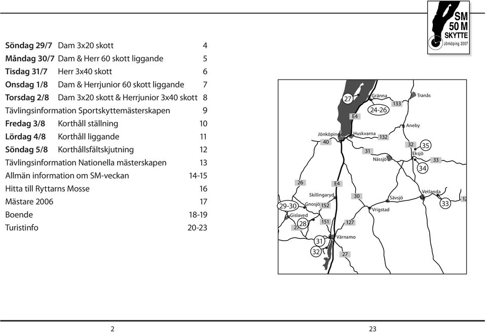 ställning 10 Lördag 4/8 Korthåll liggande 11 Söndag 5/8 Korthållsfältskjutning 12 Tävlingsinformation Nationella mästerskapen 13 Allmän