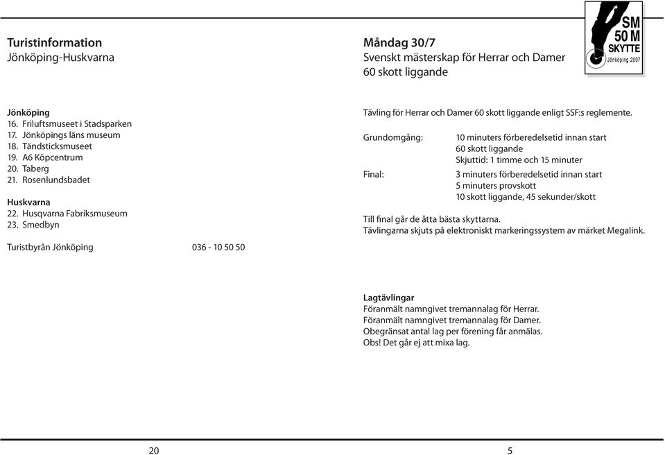 Smedbyn Turistbyrån Jönköping 036-10 50 50 Tävling för Herrar och Damer 60 skott liggande enligt SSF:s reglemente.