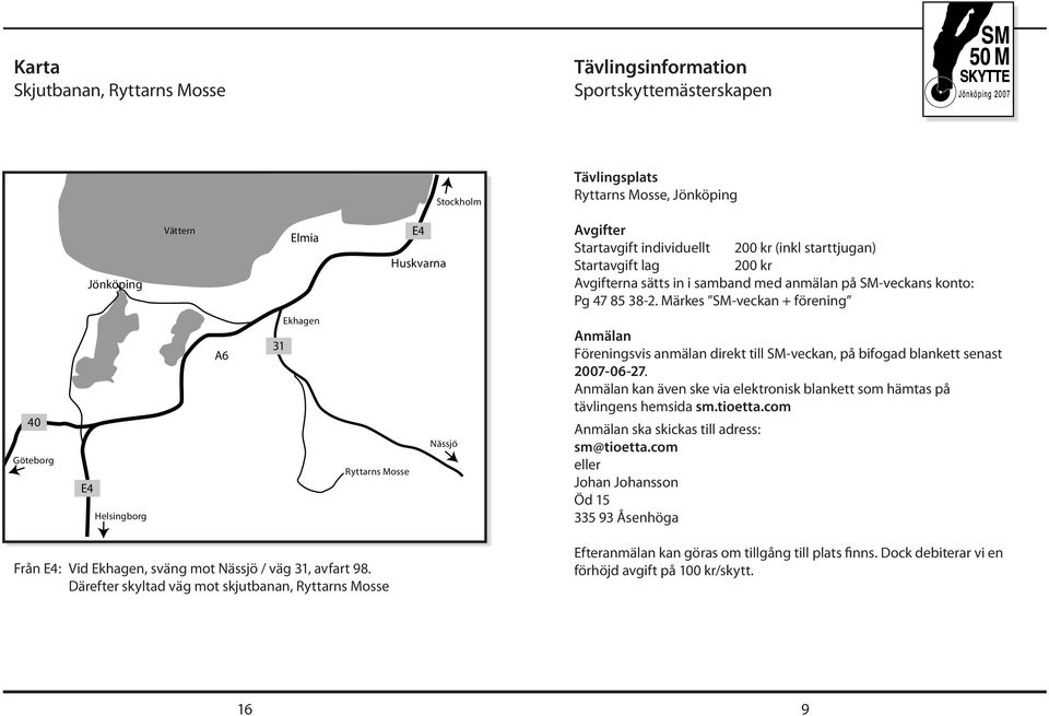 Anmälan kan även ske via elektronisk blankett som hämtas på tävlingens hemsida sm.tioetta.com Anmälan ska skickas till adress: sm@tioetta.