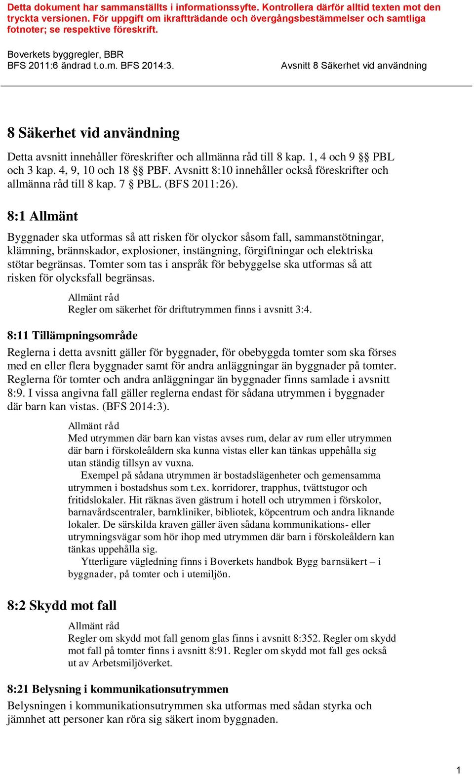 Boverkets byggregler, BBR 8 Säkerhet vid användning Detta avsnitt innehåller föreskrifter och allmänna råd till 8 kap. 1, 4 och 9 PBL och 3 kap. 4, 9, 10 och 18 PBF.