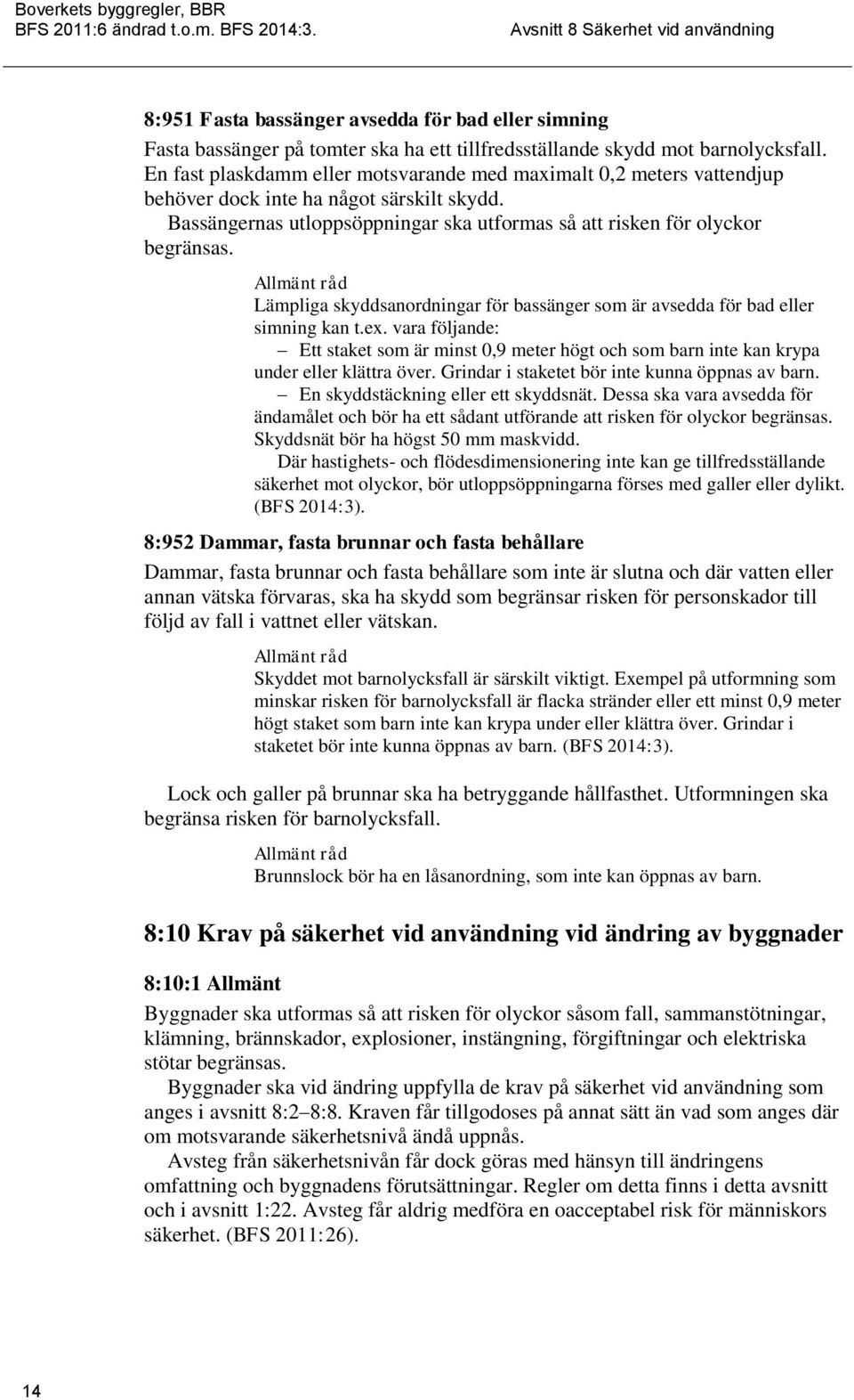 Lämpliga skyddsanordningar för bassänger som är avsedda för bad eller simning kan t.ex. vara följande: Ett staket som är minst 0,9 meter högt och som barn inte kan krypa under eller klättra över.