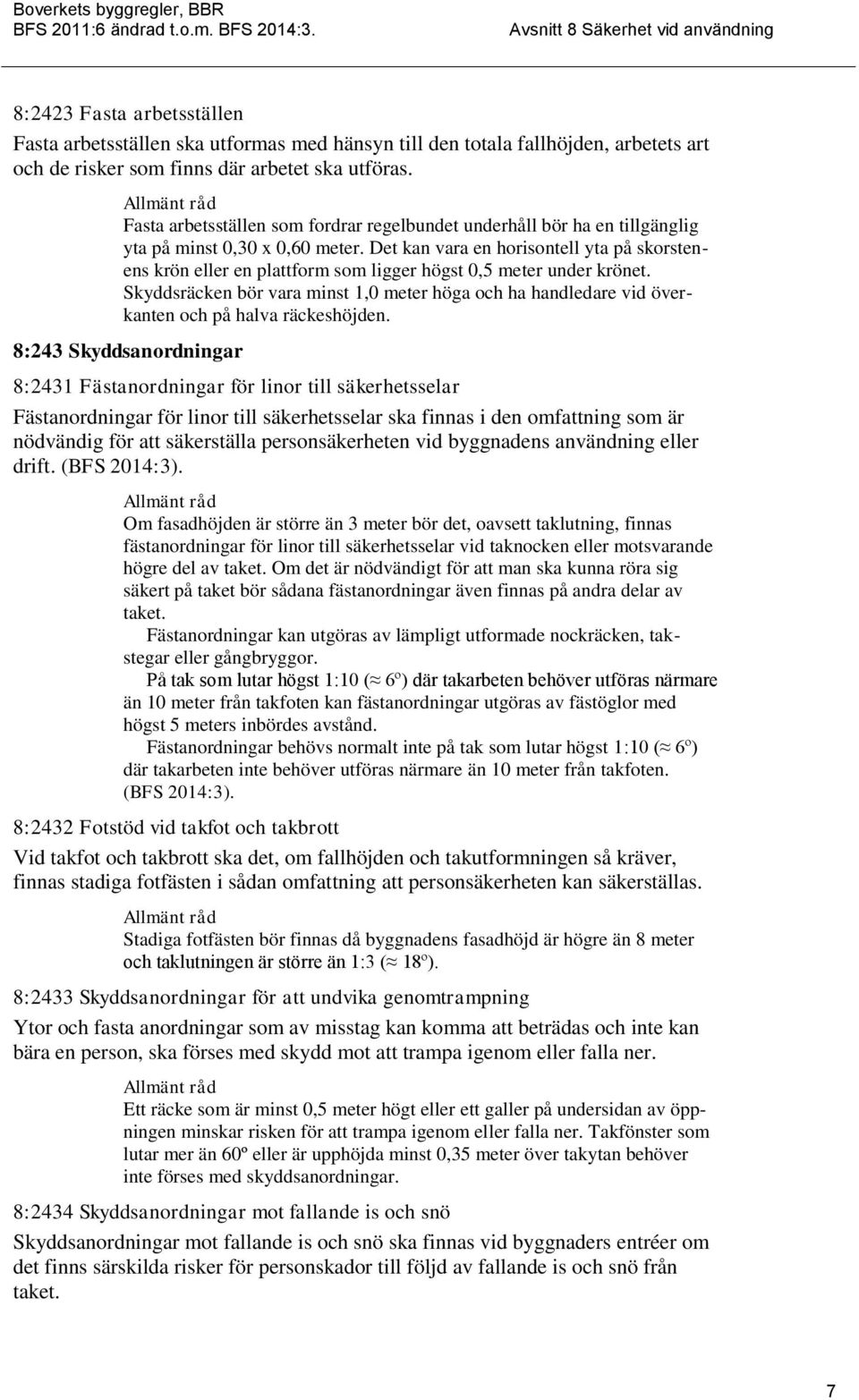 Det kan vara en horisontell yta på skorstenens krön eller en plattform som ligger högst 0,5 meter under krönet.