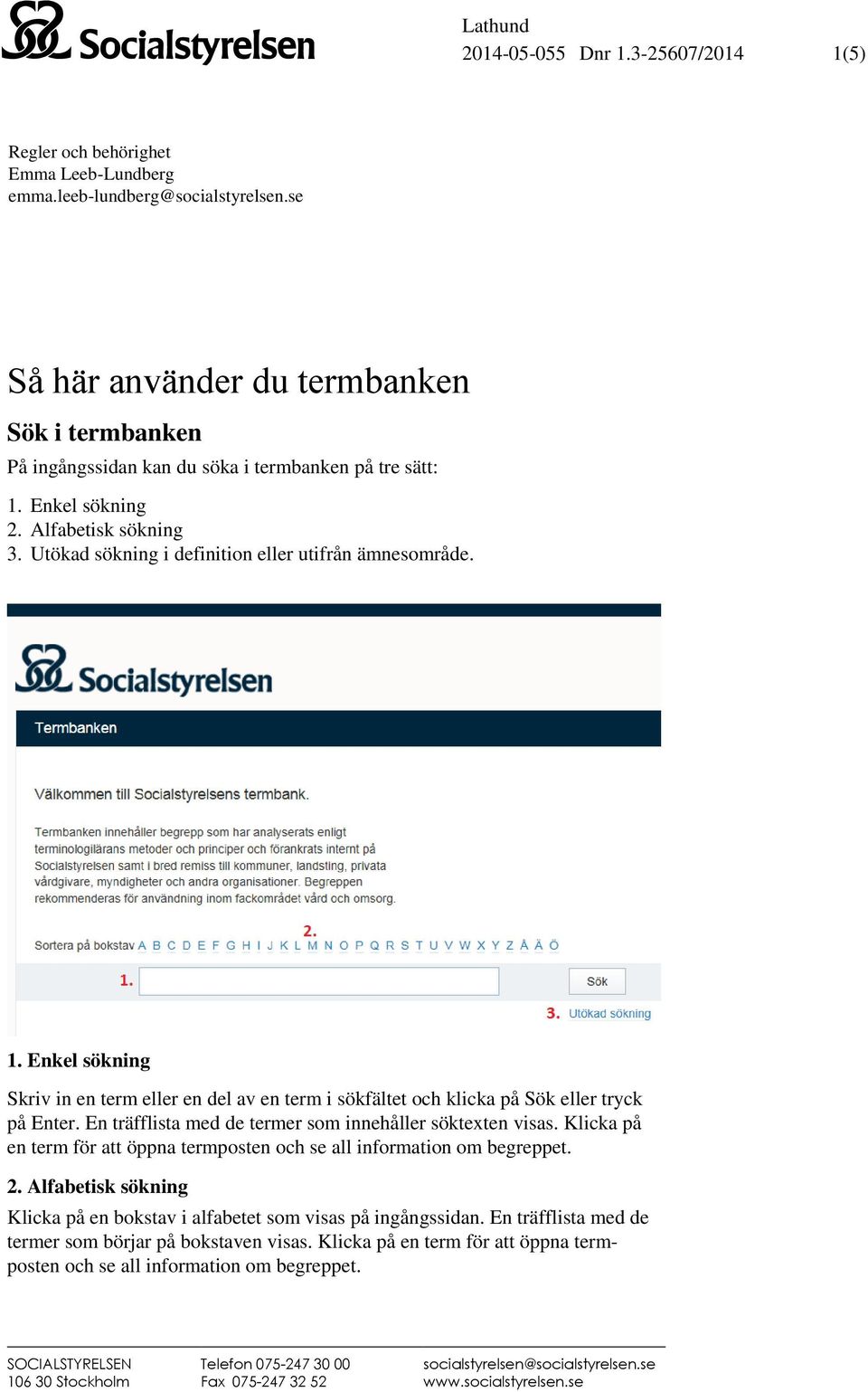 1. Enkel sökning Skriv in en term eller en del av en term i sökfältet och klicka på Sök eller tryck på Enter. En träfflista med de termer som innehåller söktexten visas.