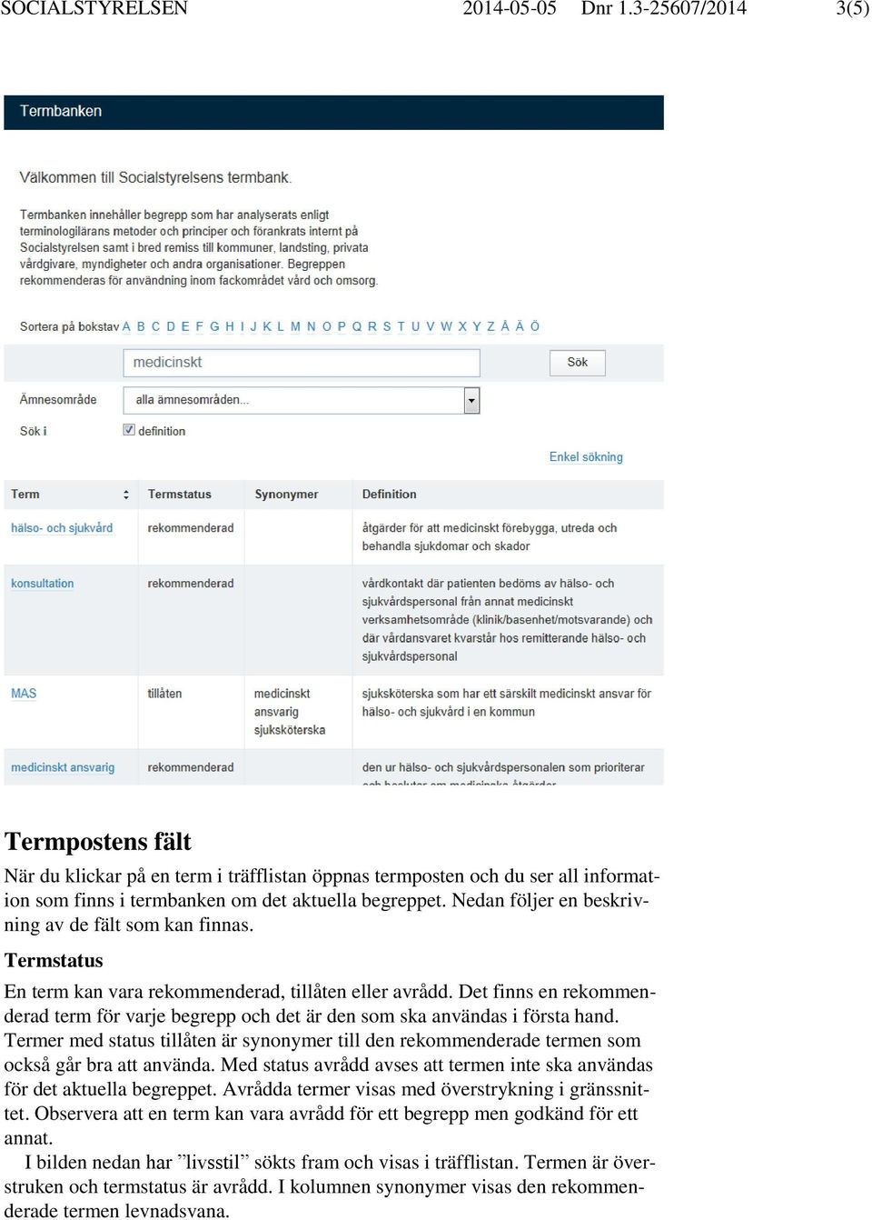 Nedan följer en beskrivning av de fält som kan finnas. Termstatus En term kan vara rekommenderad, tillåten eller avrådd.