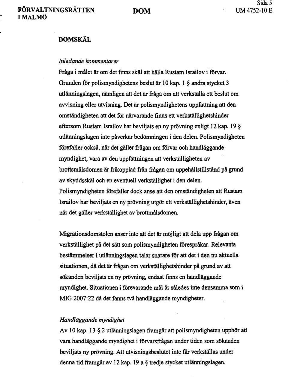 Det är polismyndighetens uppfatting att den omstädigheten att det för närarande finns ett verkstälighetshinder eftersom Rusta Israilov har beviljats en ny prövnng enligt 12 kap.