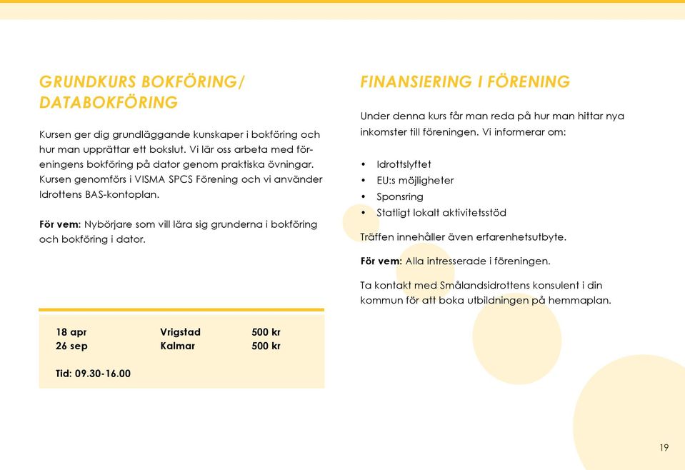 FINANSIERING I FÖRENING Under denna kurs får man reda på hur man hittar nya inkomster till föreningen.