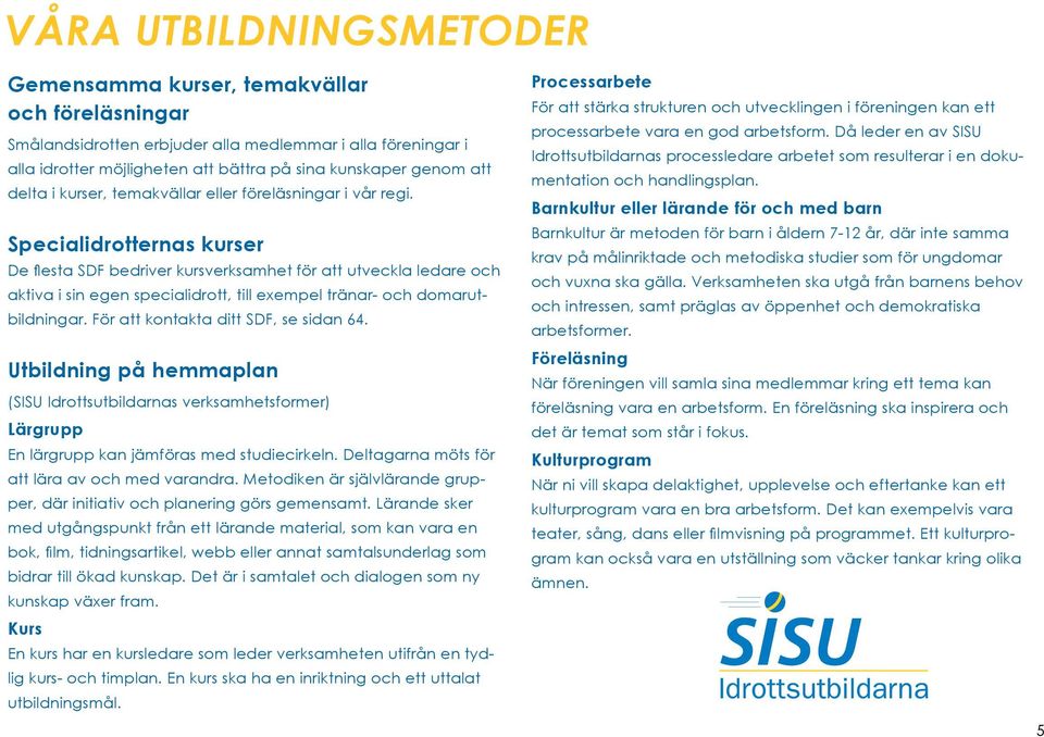 Specialidrotternas kurser De flesta SDF bedriver kursverksamhet för att utveckla ledare och aktiva i sin egen specialidrott, till exempel tränar- och domarutbildningar.