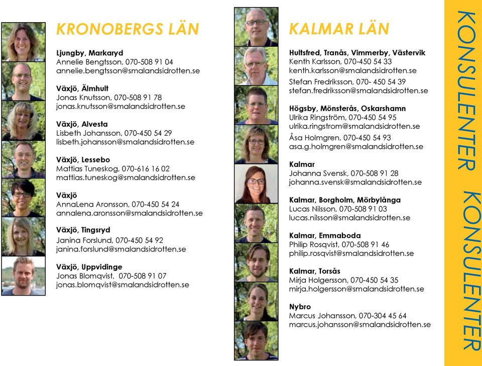 se Växjö AnnaLena Aronsson, 070-450 54 24 annalena.aronsson@smalandsidrotten.se Växjö, Tingsryd Janina Forslund, 070-450 54 92 janina.forslund@smalandsidrotten.