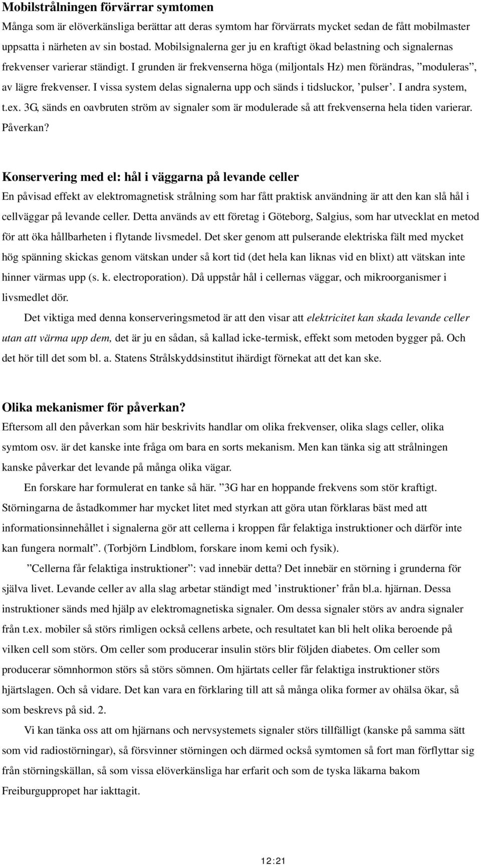 I vissa system delas signalerna upp och sänds i tidsluckor, pulser. I andra system, t.ex. 3G, sänds en oavbruten ström av signaler som är modulerade så att frekvenserna hela tiden varierar. Påverkan?