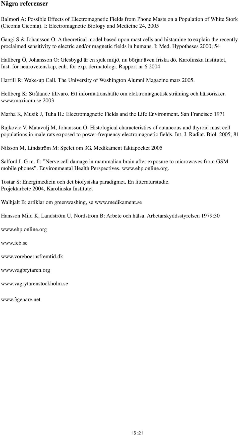 magnetic fields in humans. I: Med. Hypotheses 2000; 54 Hallberg Ö, Johansson O: Glesbygd är en sjuk miljö, nu börjar även friska dö. Karolinska Institutet, Inst. för neurovetenskap, enh. för exp.