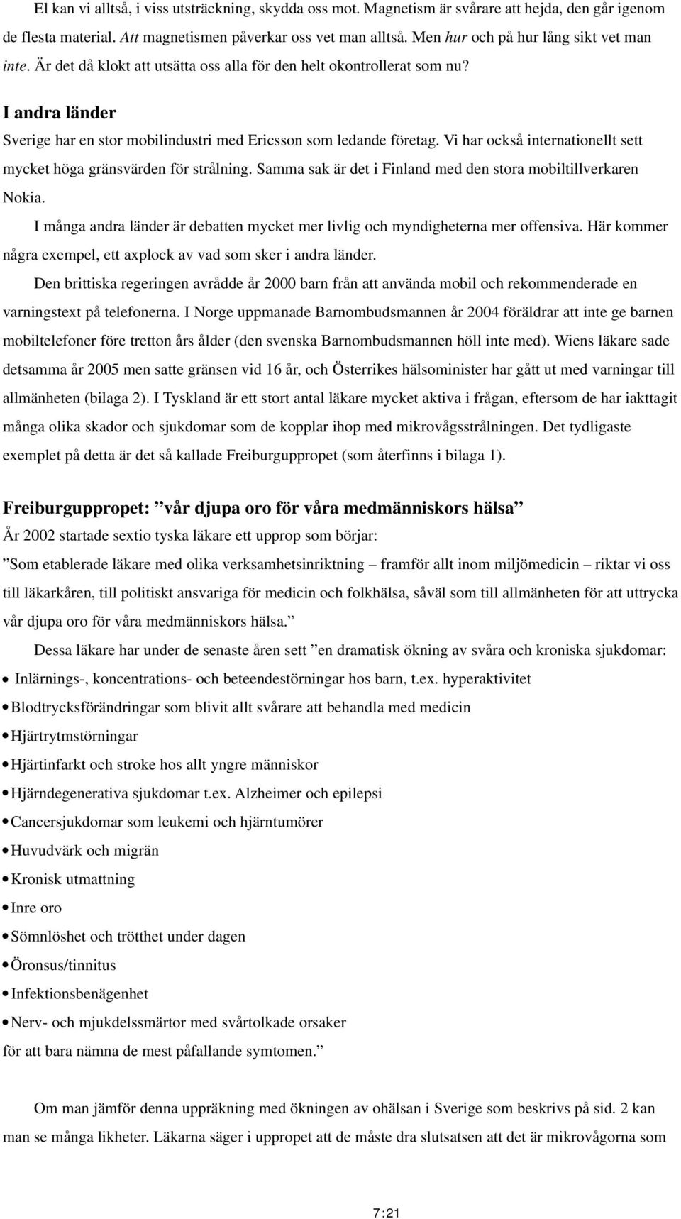 Vi har också internationellt sett mycket höga gränsvärden för strålning. Samma sak är det i Finland med den stora mobiltillverkaren Nokia.