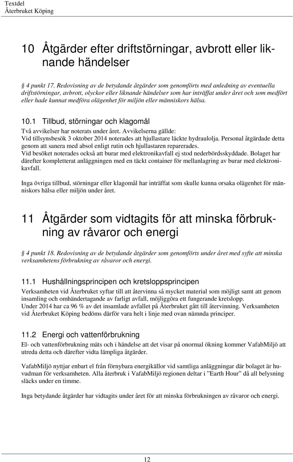 kunnat medföra olägenhet för miljön eller människors hälsa. 10.1 Tillbud, störningar och klagomål Två avvikelser har noterats under året.