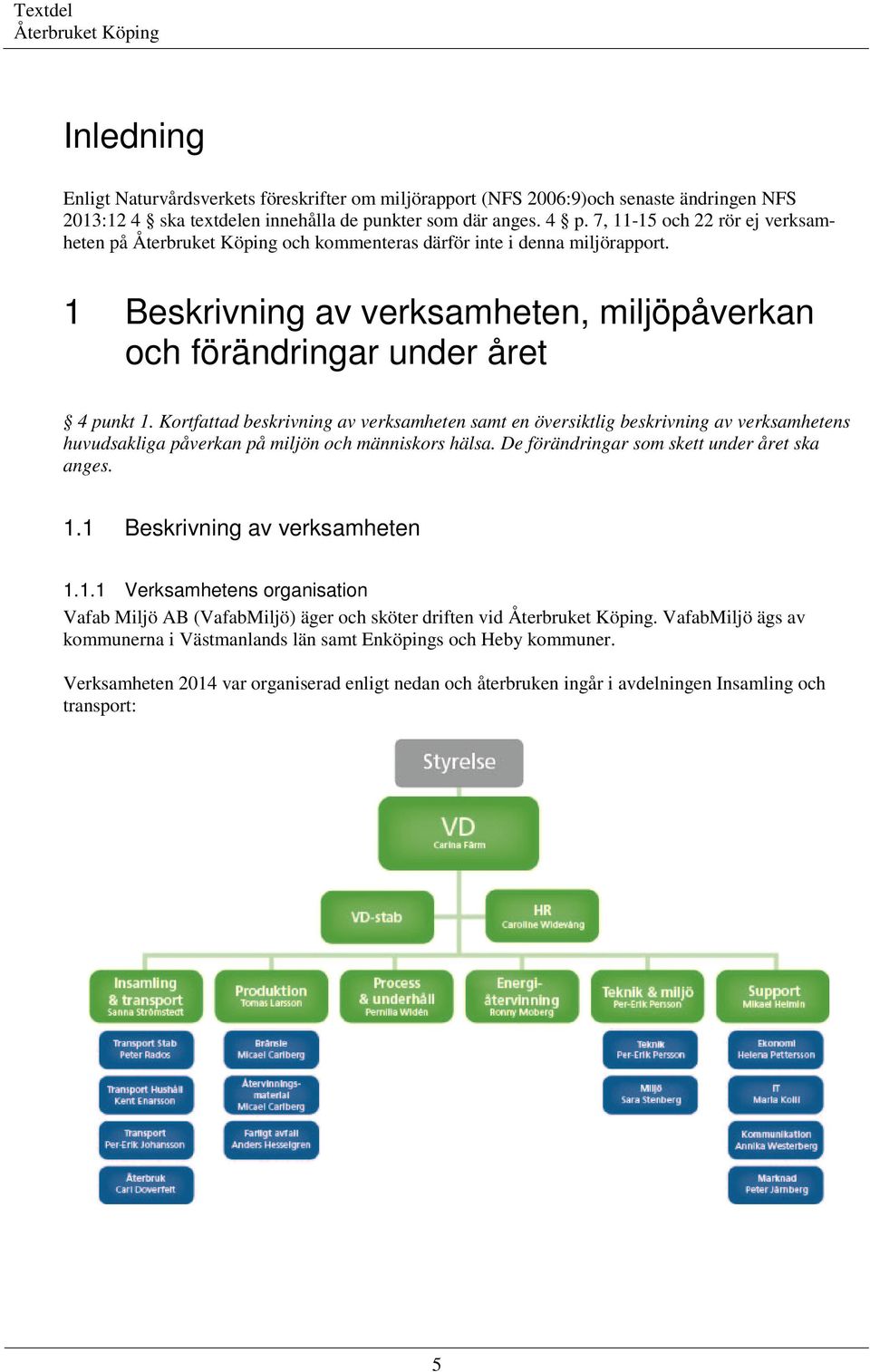 Kortfattad beskrivning av verksamheten samt en översiktlig beskrivning av verksamhetens huvudsakliga påverkan på miljön och människors hälsa. De förändringar som skett under året ska anges. 1.