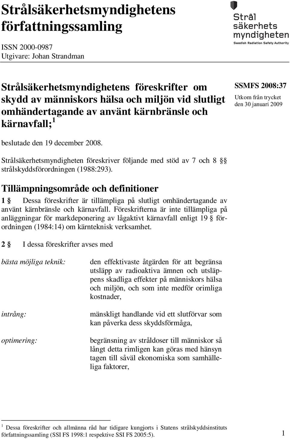 Strålsäkerhetsmyndigheten föreskriver följande med stöd av 7 och 8 strålskyddsförordningen (1988:293).