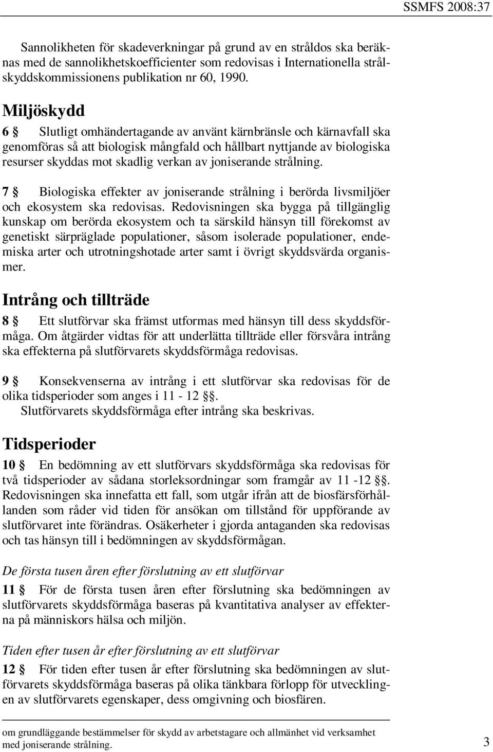 joniserande strålning. 7 Biologiska effekter av joniserande strålning i berörda livsmiljöer och ekosystem ska redovisas.