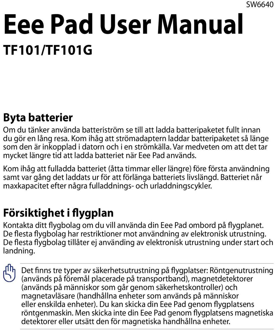 Kom ihåg att fulladda batteriet (åtta timmar eller längre) före första användning samt var gång det laddats ur för att förlänga batteriets livslängd.