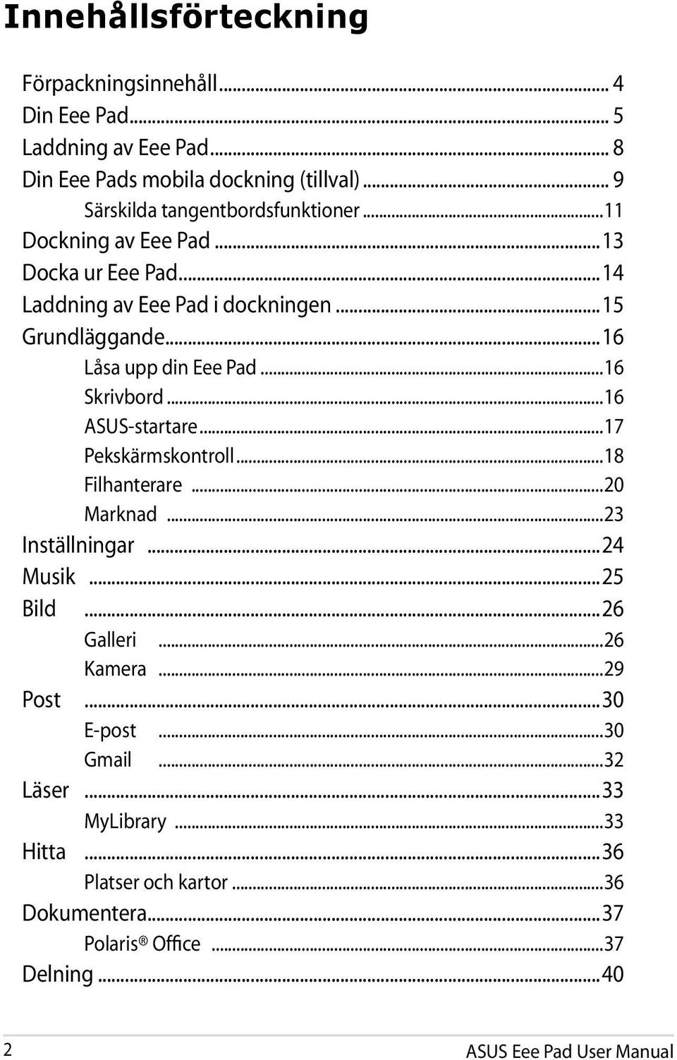 ..16 Låsa upp din Eee Pad...16 Skrivbord...16 ASUS-startare...17 Pekskärmskontroll...18 Filhanterare...20 Marknad...23 Inställningar...24 Musik.