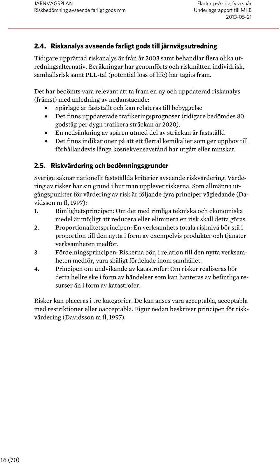 Det har bedömts vara relevant att ta fram en ny och uppdaterad riskanalys (främst) med anledning av nedanstående: Spårläge är fastställt och kan relateras till bebyggelse Det finns uppdaterade