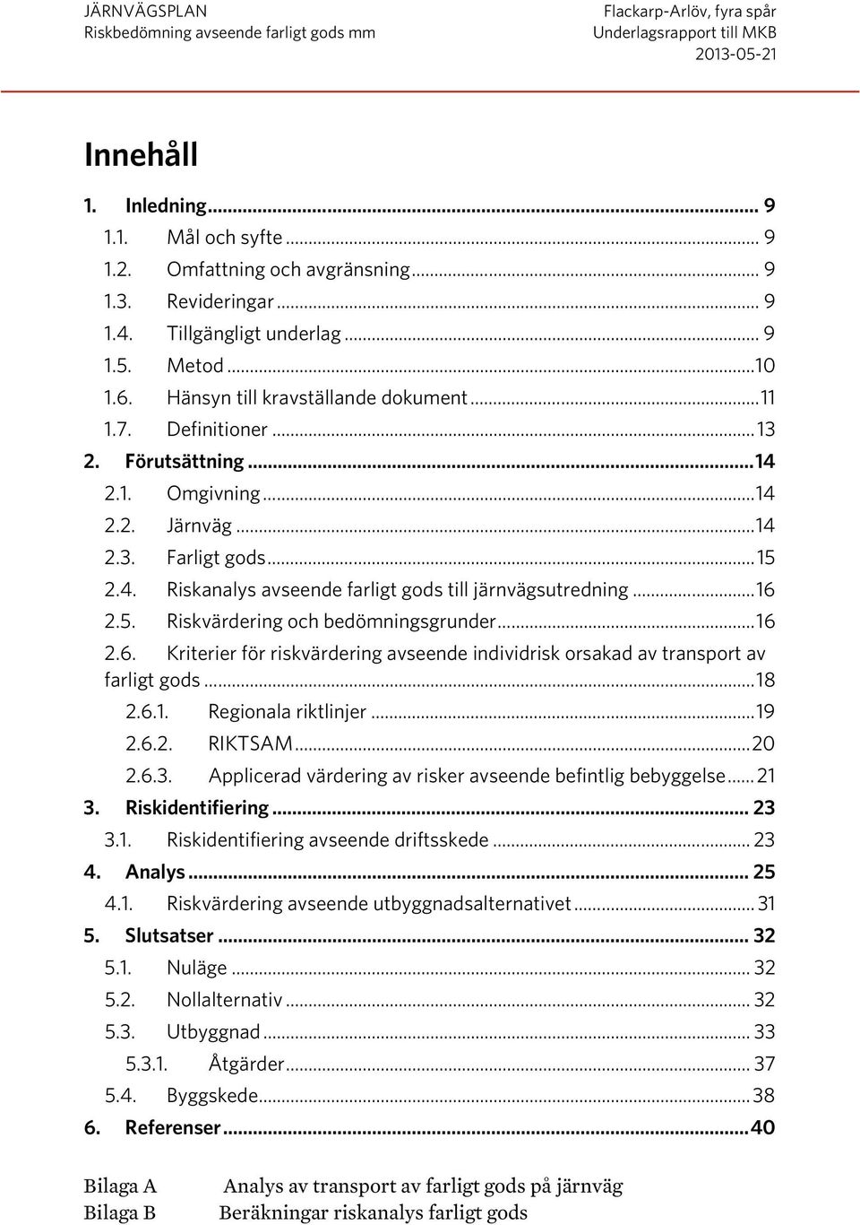 .. 16 2.6. Kriterier för riskvärdering avseende individrisk orsakad av transport av farligt gods... 18 2.6.1. Regionala riktlinjer... 19 2.6.2. RIKTSAM... 20 2.6.3.