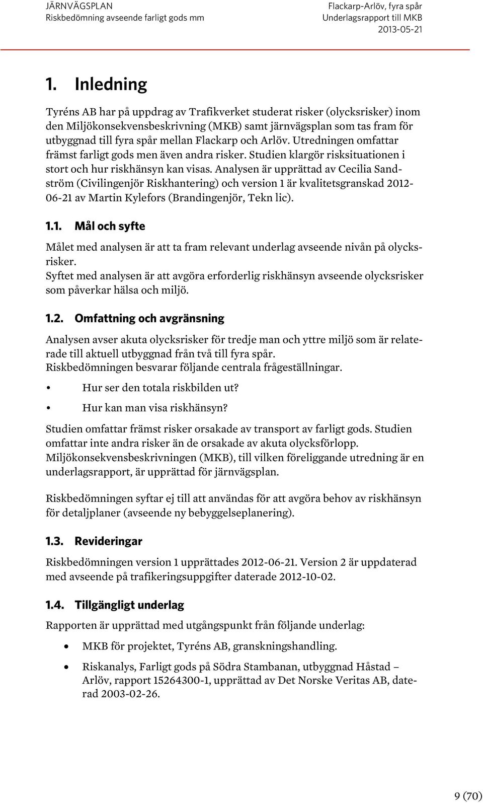 Analysen är upprättad av Cecilia Sandström (Civilingenjör Riskhantering) och version 1 är kvalitetsgranskad 2012-06-21 av Martin Kylefors (Brandingenjör, Tekn lic). 1.1. Mål och syfte Målet med analysen är att ta fram relevant underlag avseende nivån på olycksrisker.